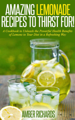 Amber Richards - Amazing Lemonade Recipes To Thirst For!: A Cookbook to Unleash the Powerful Health Benefits of Lemons to Your Diet in a Refreshing Way