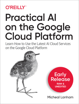 Micheal Lanham - Practical AI on the Google Cloud Platform: Learn How to Use the Latest AI Cloud Services on the Google Cloud Platform