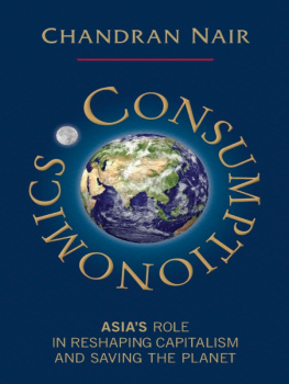 Chandran Nair Consumptionomics: Asias Role in Reshaping Capitalism and Saving the Planet