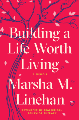 Marsha M. Linehan Building a Life Worth Living: A Memoir