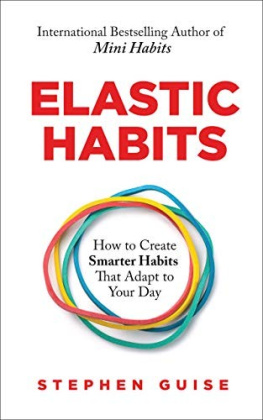 Stephen Guise - Elastic Habits: How to Create Smarter Habits That Adapt to Your Day