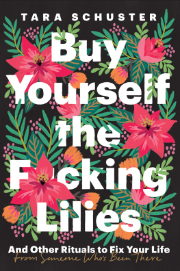 Tara Schuster Buy Yourself the Fucking Lilies: And Other Rituals to Fix Your Life, from Someone Whos Been There