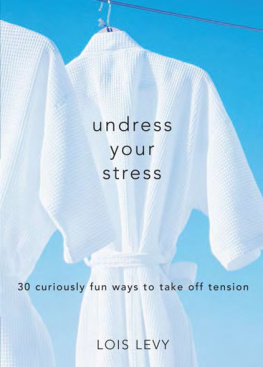 Lois Levy Undress Your Stress: 30 Curiously Fun Ways to Take Off Tension