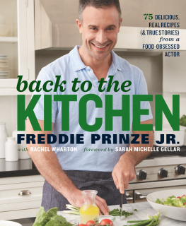 Freddie Prinze Jr. Back to the Kitchen: 75 Delicious, Real Recipes (& True Stories) from a Food-Obsessed Actor