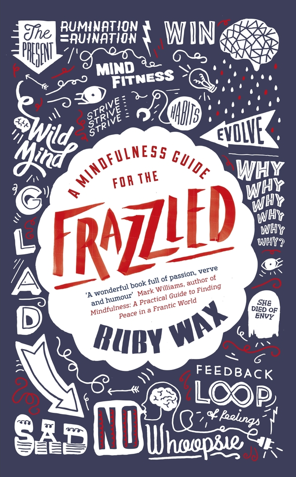 Contents Ruby Wax A MINDFULNESS GUIDE FOR THE FRAZZLED - photo 1