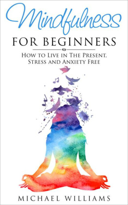 Michael Williams - Mindfulness for Beginners: How to Live in The Present, Stress and Anxiety Free