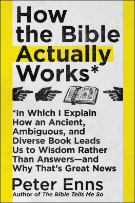 Peter Enns - How the Bible Actually Works: In Which I Explain How An Ancient, Ambiguous, and Diverse Book Leads Us to Wisdom Rather Than Answers―and Why Thats Great News