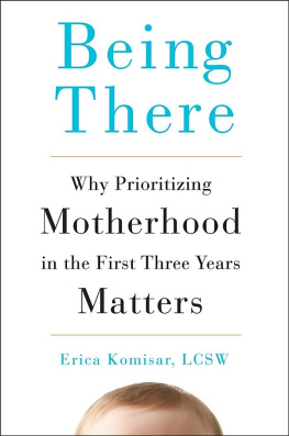 Erica Komisar - Being there : why prioritizing motherhood in the first three years matters