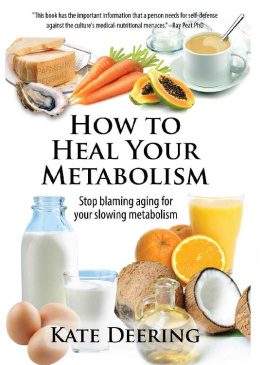 Kate Deering - How to Heal Your Metabolism: Learn How the Right Foods, Sleep, the Right Amount of Exercise, and Happiness Can Increase Your Metabolic Rate and Help Heal Your Broken Metabolism