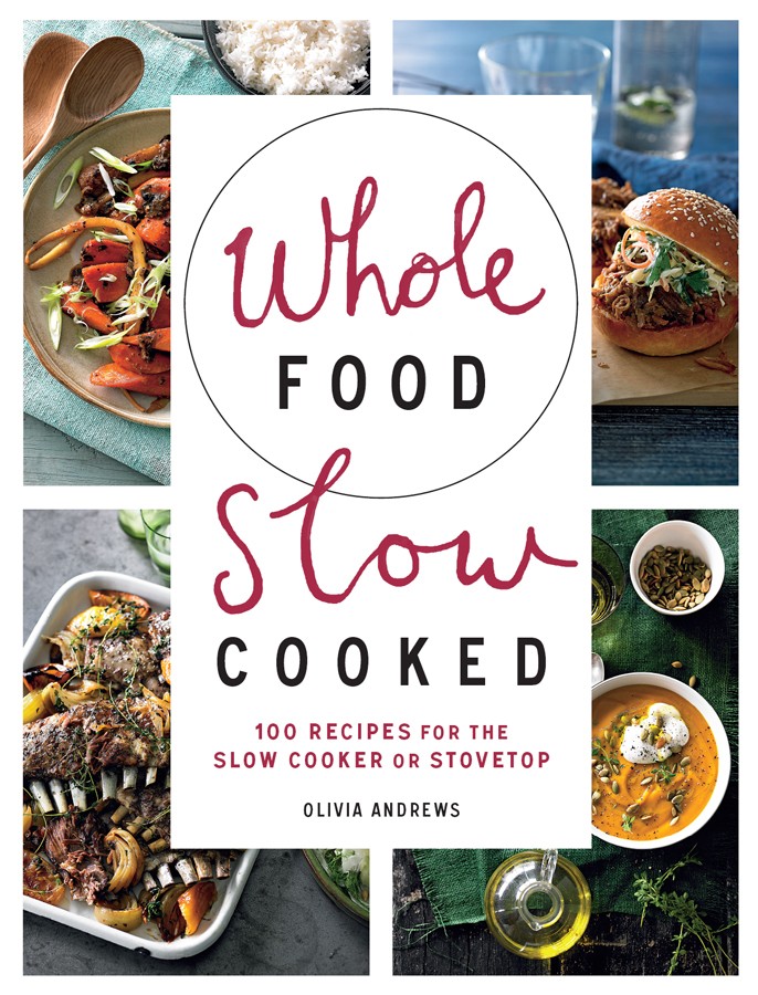 Whole Food Slow Cooked 100 Recipes for the Slow-Cooker or Stovetop - photo 1