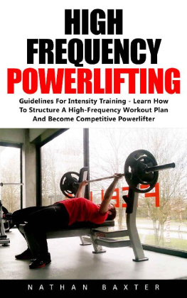 Nathan Baxter High Frequency Powerlifting: Guidelines for Intensity Training - Learn How to Structure a High-Frequency Workout Plan and Become Competitive Powerlifter!