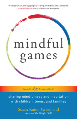 Susan Kaiser Greenland Mindful Games: Sharing Mindfulness and Meditation with Children, Teens, and Families