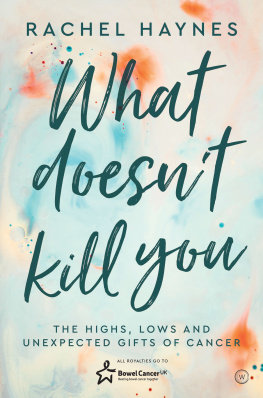 Rachel Haynes What Doesnt Kill You: The Highs, Lows and Unexpected Gifts of Surviving Cancer