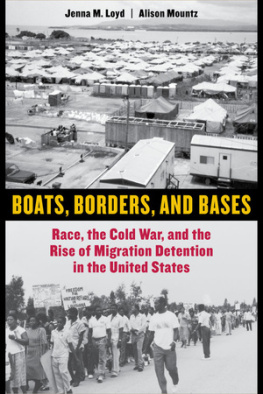 Jenna M Loyd - Boats, Borders, and Bases: Race, the Cold War, and the Rise of Migration Detention in the United States