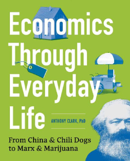 Anthony Clark - Economics Through Everyday Life: From China and Chili Dogs to Marx and Marijuana