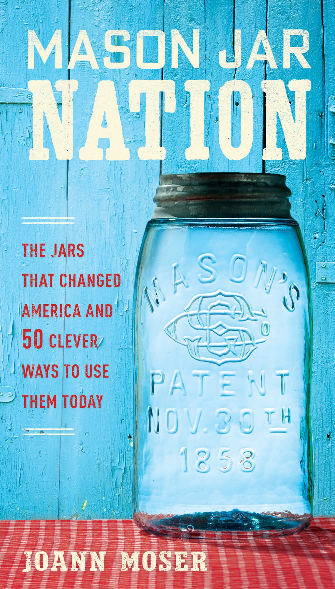 Mason Jar Nation The Jars That Changed America and 50 Clever Ways to Use Them Today - image 1