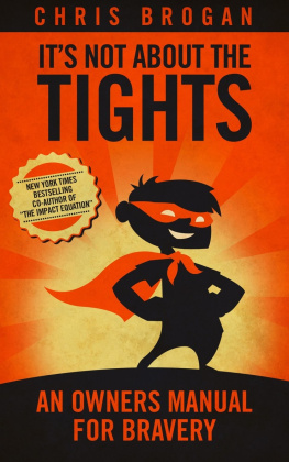 Chris Brogan - Its Not About the Tights: An Owners Manual on Bravery