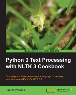 Jacob Perkins - Python 3 Text Processing with NLTK 3 Cookbook : over 80 practical recipes on natural language processing techniques using Pythons NLTK 3.0 ; quick answers to common problems