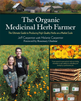 Jeff Carpenter - The Organic Medicinal Herb Farmer: The Ultimate Guide to Producing High-Quality Herbs on a Market Scale