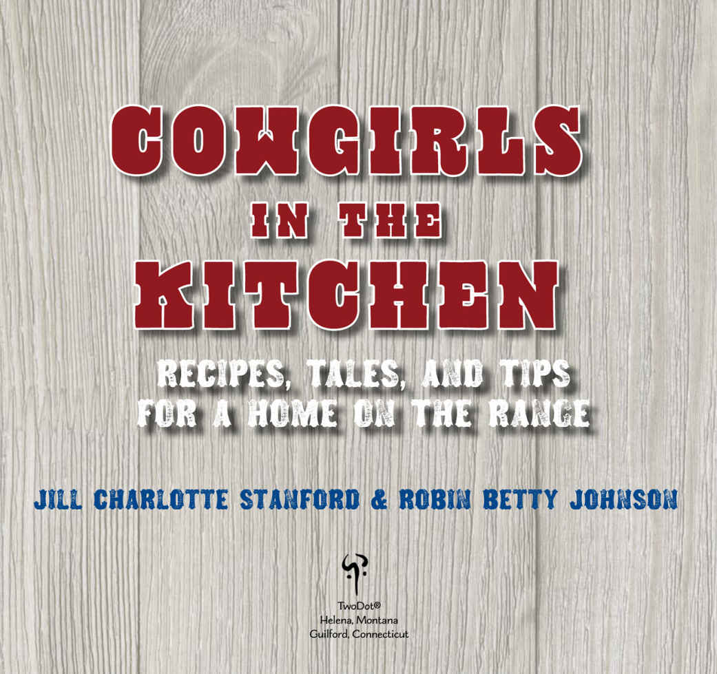 COWGIRLS IN THE KITCHEN RECIPES TALES AND TIPS FOR A HOME ON THE RANGE JILL - photo 3