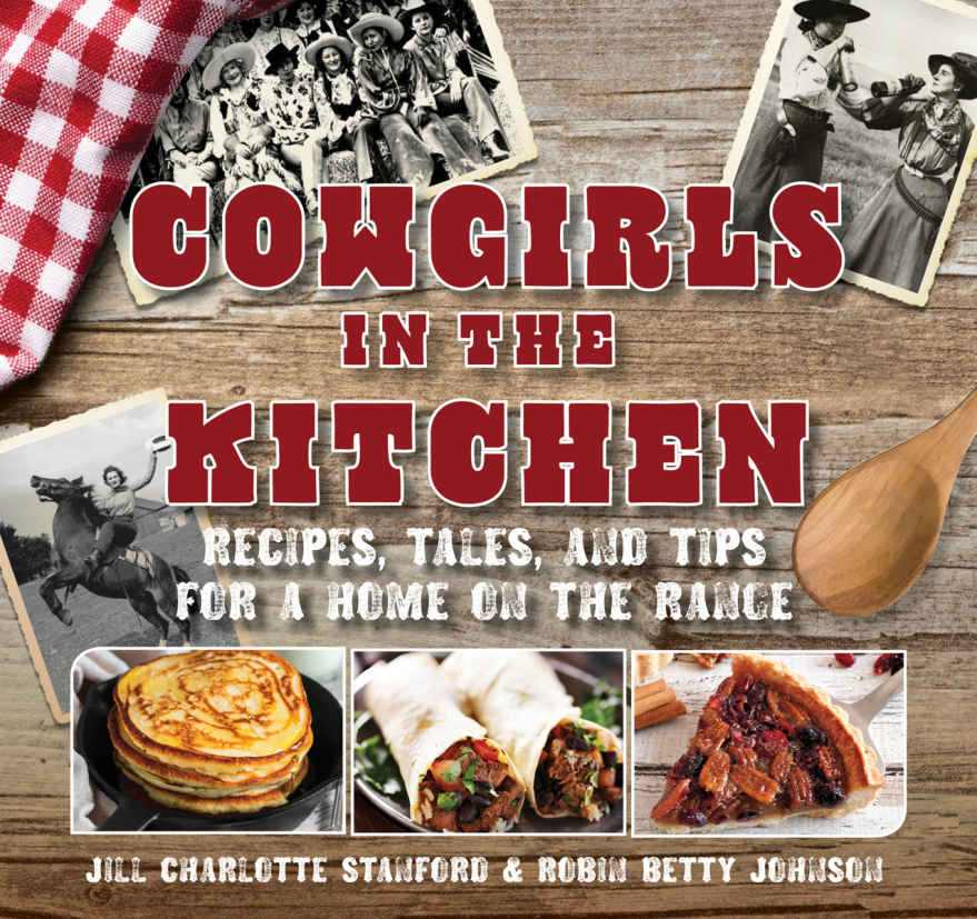 COWGIRLS IN THE KITCHEN RECIPES TALES AND TIPS FOR A HOME ON THE RANGE JILL - photo 1