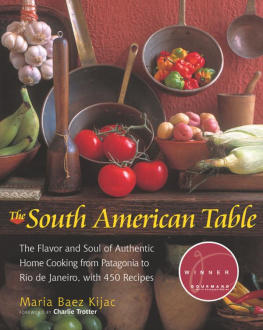 Maria Baez Kijac - The South American Table: The Flavor and Soul of Authentic Home Cooking from Patagonia to Rio de Janeiro, With 450 Recipes