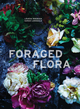 Louesa Roebuck - Foraged Flora: Found and Foraged Arrangements for Every Season