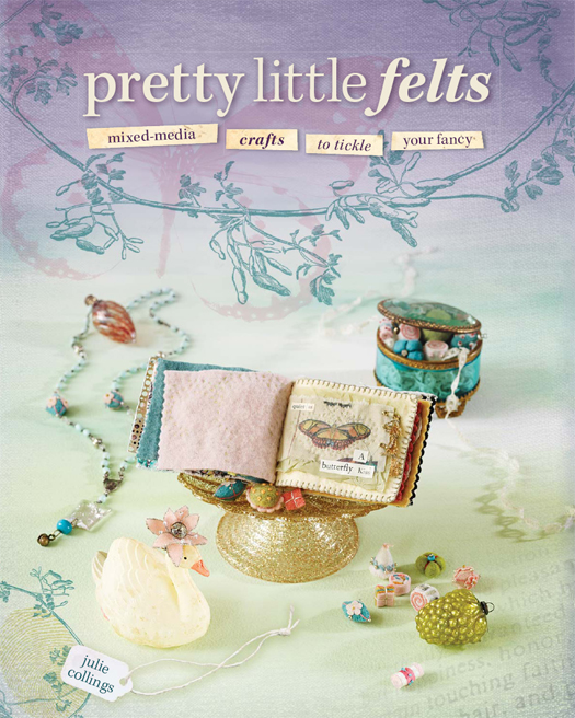 Pretty Little Felts Mixed-Media Crafts to Tickle Your Fancy - image 1