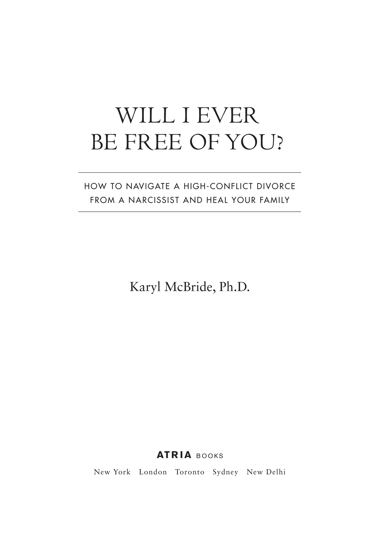 Will I Ever Be Free of You How to Navigate a High-Conflict Divorce from a Narcissist and Heal Your Family - image 1