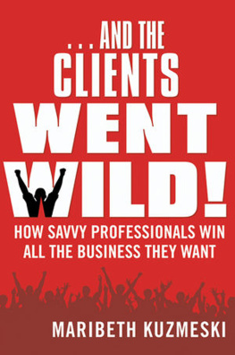 Maribeth Kuzmeski - ... And the Clients Went Wild!: How Savvy Professionals Win All the Business They Want