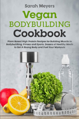 Sarah Meyers Vegan Bodybuilding Cookbook: Plant-Based High Protein Recipes for Building Muscle in Bodybuilding, Fitness and Sports. Dozens of Healthy Meals to Get A Strong Body and Fuel Your Workouts