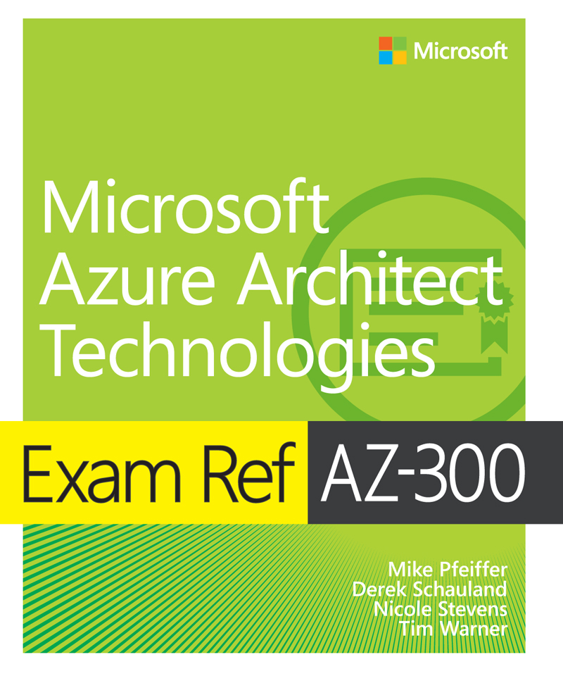 Exam Ref AZ-300 Microsoft Azure Architect Technologies Mike Pfeiffer Derek - photo 2