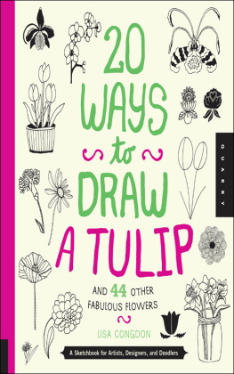 Lisa Congdon 20 ways to draw a tulip and 44 other fabulous flowers : a sketchbook for artists, designers, and doodlers