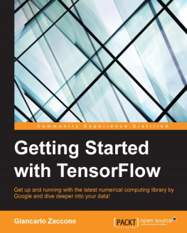 Giancarlo Zaccone - Getting started with tensorflow : get up and running with the latest numerical computing library by Google and dive deeper into your data!