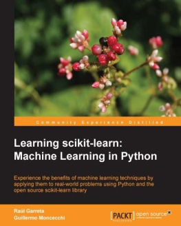 Guillermo Moncecchi Learning scikit-learn machine learning in Python : experience the benefits of machine learning techniques by applying them to real-world problems using Python and the open source scikit-learn library