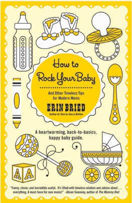 Erin Bried How to Rock Your Baby: And Other Timeless Tips for Modern Moms