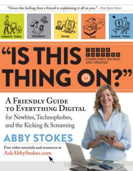 Abby Stokes - Is This Thing On?: A Friendly Guide to Everything Digital for Newbies, Technophobes, and the Kicking & Screaming