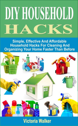 Victoria Walker - DIY Household Hacks--Simple, Effective and Affordable Household Hacks For Cleaning and Organizing Your Home Faster Than Before