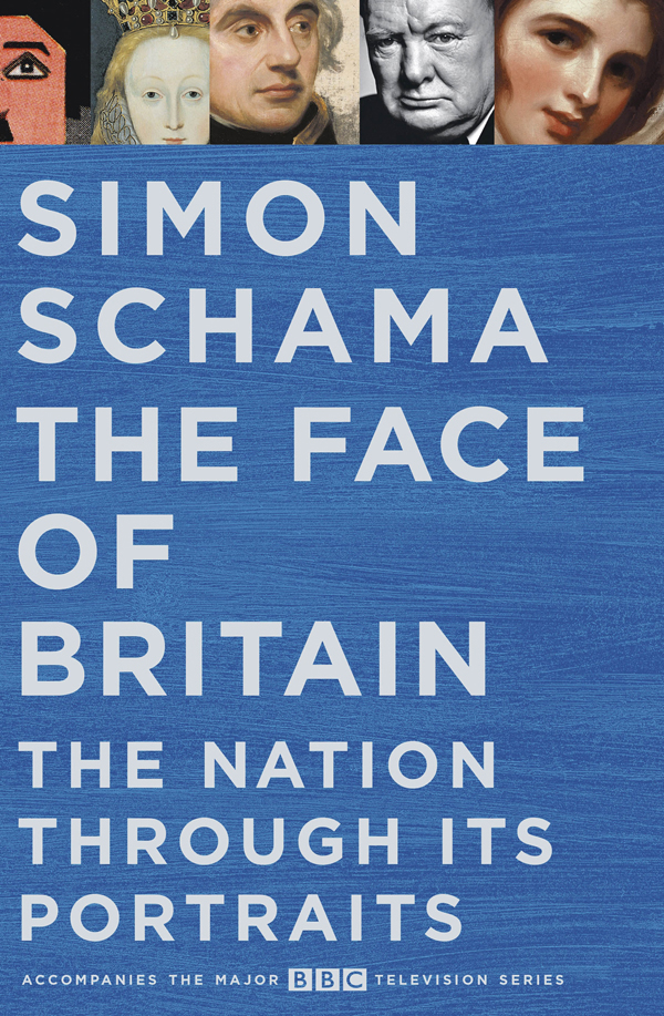 Contents Simon Schama THE FACE OF BRITAIN The Nation through Its Portraits - photo 1