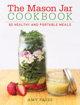 Amy Fazio - The Mason Jar Cookbook: 80 Healthy and Portable Meals for breakfast, lunch and dinner