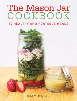 Amy Fazio The Mason Jar Cookbook: 80 Healthy and Portable Meals for breakfast, lunch and dinner