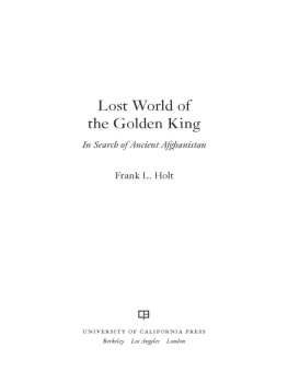 Frank L. Holt Lost World of the Golden King: In Search of Ancient Afghanistan