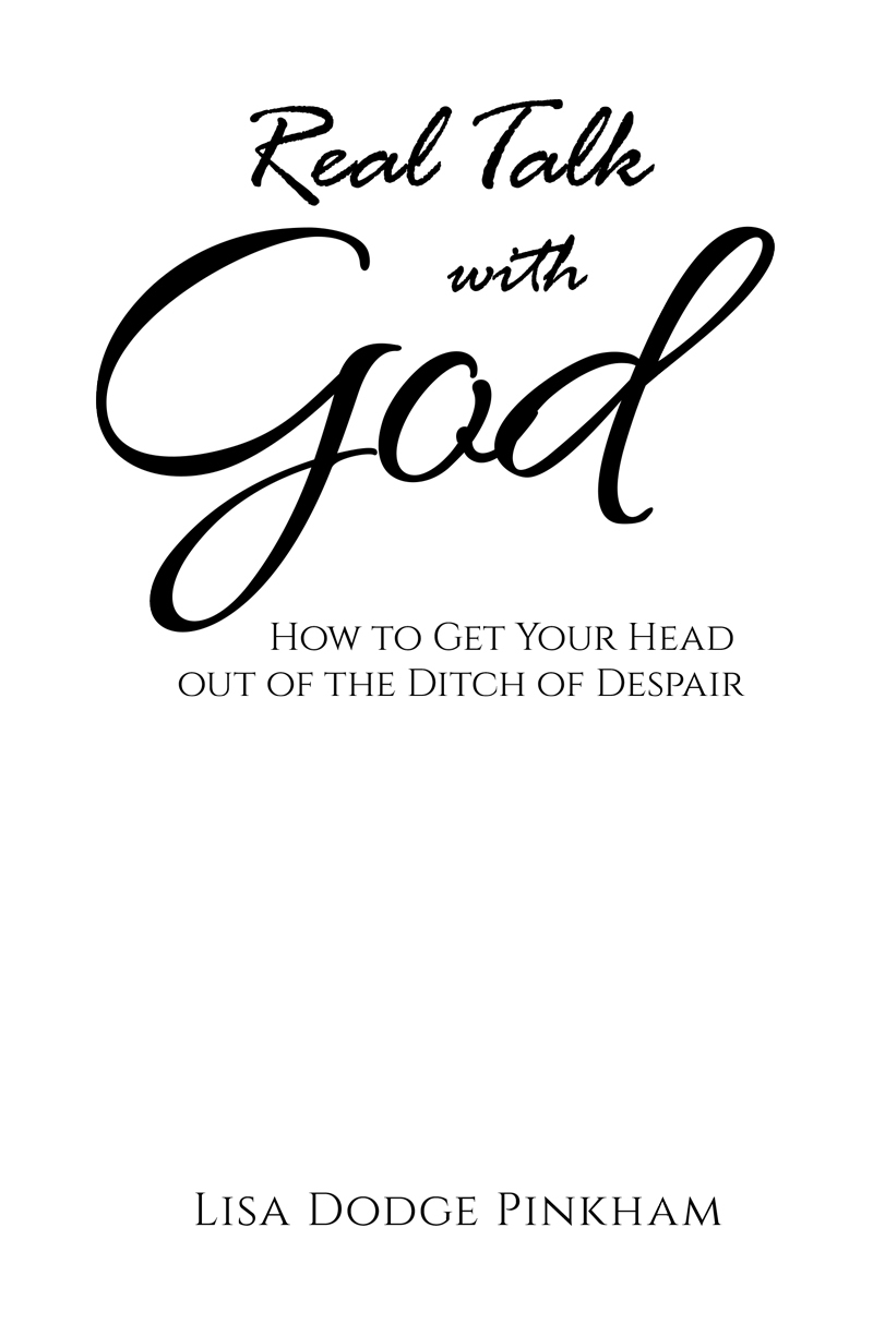 Real Talk with God How to Get Your Head out of the Ditch of Despair Lisa Dodge - photo 2