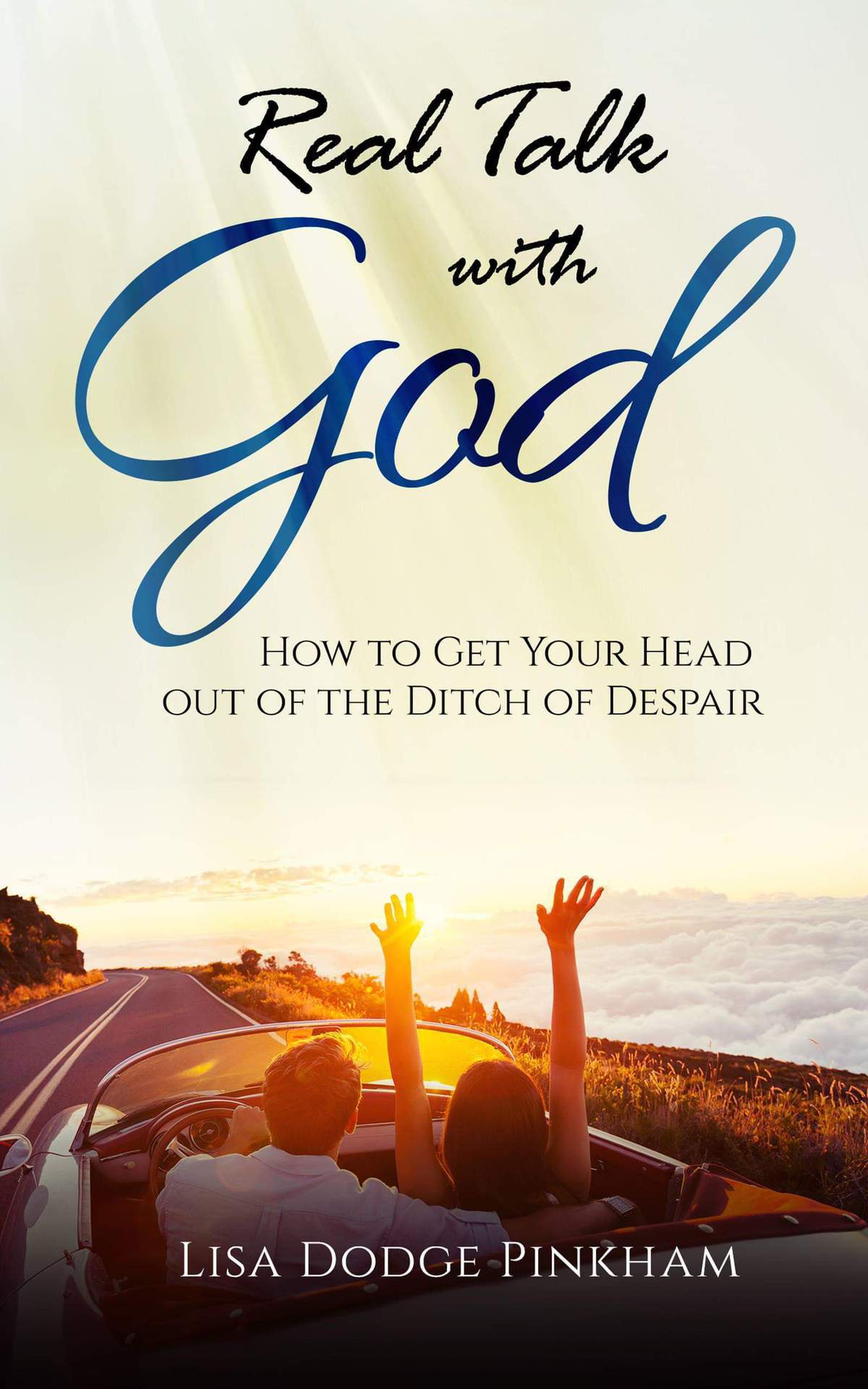 Real Talk with God How to Get Your Head out of the Ditch of Despair Lisa Dodge - photo 1