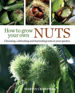 Martin Crawford - How to Grow Your Own Nuts: Choosing, Cultivating and Harvesting Nuts in Your Garden