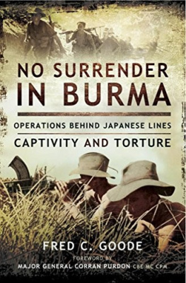 Fred C. Goode No Surrender in Burma: Operations Behind Japanese Lines, Captivity and Torture