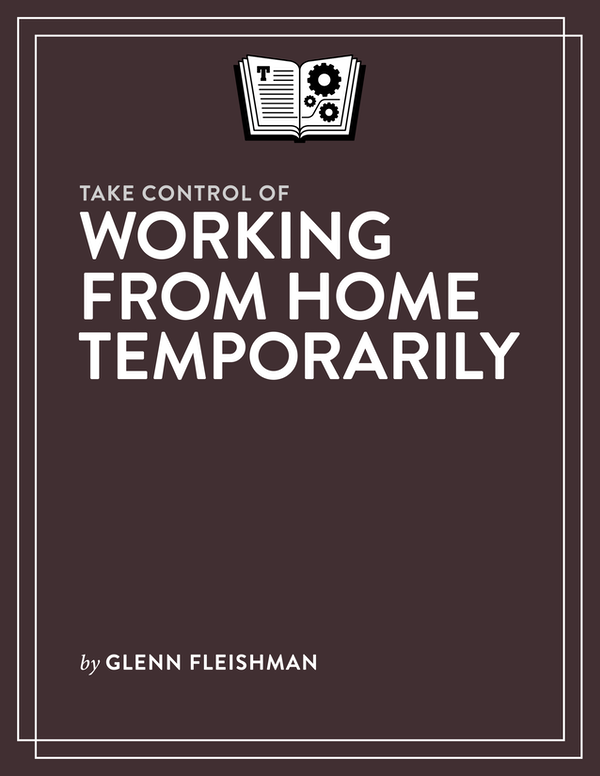 Take Control of Working from Home Temporarily 10 Glenn Fleishman Copyright - photo 1