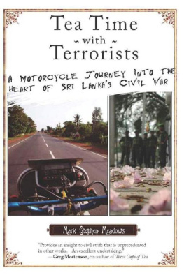 Mark Stephen Meadows Tea Time with Terrorists: A Motorcycle Journey into the Heart of Sri Lankas Civil War