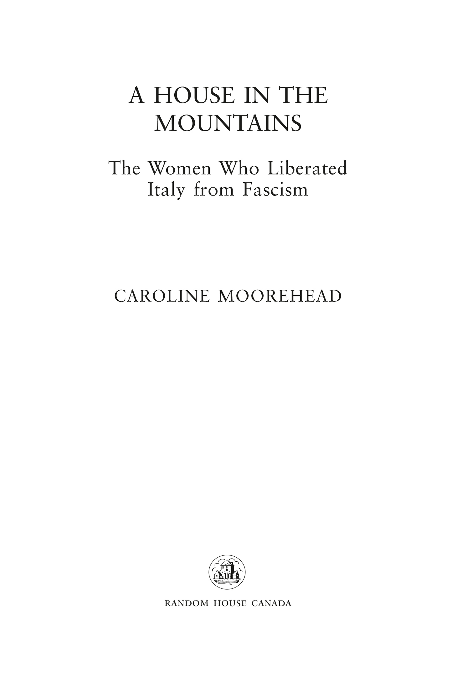 PUBLISHED BY RANDOM HOUSE CANADA Copyright 2019 Caroline Moorehead All rights - photo 3