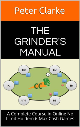 Peter Clarke The Grinders Manual: A Complete Course in Online No Limit Holdem 6-Max Cash Games